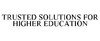 TRUSTED SOLUTIONS FOR HIGHER EDUCATION