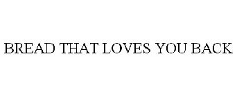 BREAD THAT LOVES YOU BACK