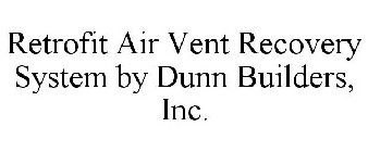 RETROFIT AIR VENT RECOVERY SYSTEM BY DUNN BUILDERS, INC.