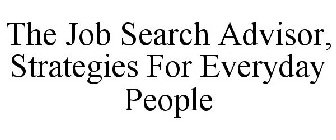 THE JOB SEARCH ADVISOR, STRATEGIES FOR EVERYDAY PEOPLE