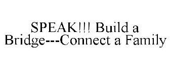 SPEAK!!! BUILD A BRIDGE---CONNECT A FAMILY