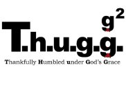 T.H.U.G.G. THANKFULLY HUMBLED UNDER GOD'S GRACE