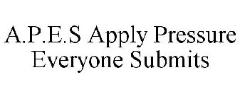 A.P.E.S APPLY PRESSURE EVERYONE SUBMITS