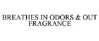 BREATHES IN ODORS & OUT FRAGRANCE