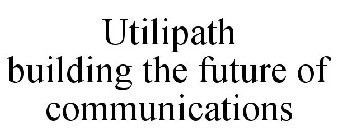 UTILIPATH BUILDING THE FUTURE OF COMMUNICATIONS