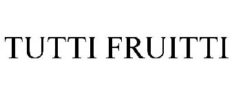 TUTTI FRUITTI