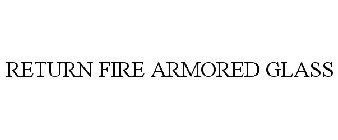 RETURN FIRE ARMORED GLASS