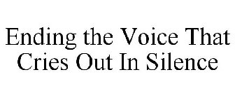 ENDING THE VOICE THAT CRIES OUT IN SILENCE