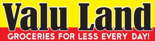 VALU LAND GROCERIES FOR LESS EVERY DAY!