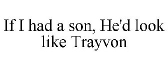 IF I HAD A SON, HE'D LOOK LIKE TRAYVON