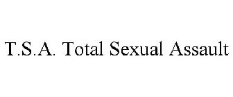 T.S.A. TOTAL SEXUAL ASSAULT