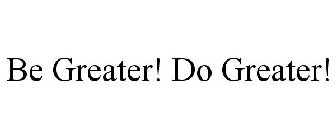 BE GREATER! DO GREATER!
