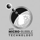 WITH MICRO · BUBBLE T E C H N O L O G Y