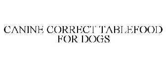 CANINE CORRECT TABLEFOOD FOR DOGS