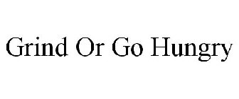 GRIND OR GO HUNGRY