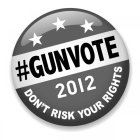 #GUNVOTE 2012 DON'T RISK YOUR RIGHTS