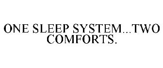 ONE SLEEP SYSTEM...TWO COMFORTS.