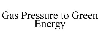 GAS PRESSURE TO GREEN ENERGY