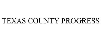 TEXAS COUNTY PROGRESS