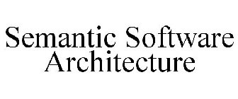 SEMANTIC SOFTWARE ARCHITECTURE