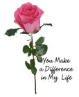 YOU MAKE A DIFFERENCE IN MY LIFE