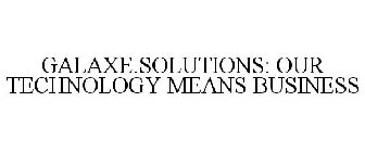 GALAXE.SOLUTIONS: OUR TECHNOLOGY MEANS BUSINESS