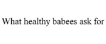 WHAT HEALTHY BABEES ASK FOR