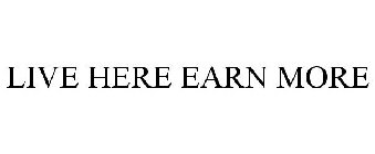 LIVE HERE EARN MORE