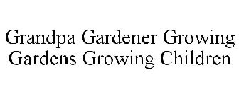 GRANDPA GARDENER GROWING GARDENS GROWING CHILDREN