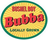 BUBBA BUSHEL BOY LOCALLY GROWN