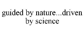 GUIDED BY NATURE...DRIVEN BY SCIENCE