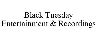 BLACK TUESDAY ENTERTAINMENT & RECORDINGS