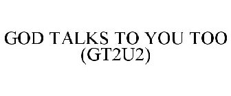 GOD TALKS TO YOU TOO GT2U2