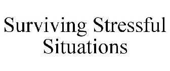 SURVIVING STRESSFUL SITUATIONS