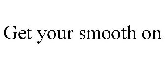 GET YOUR SMOOTH ON