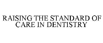 RAISING THE STANDARD OF CARE IN DENTISTRY