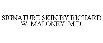 SIGNATURE SKIN BY RICHARD W. MALONEY, M.D.