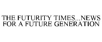 THE FUTURITY TIMES NEWS FOR A FUTURE GENERATION
