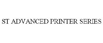 ST ADVANCED PRINTER SERIES