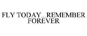 FLY TODAY...REMEMBER FOREVER