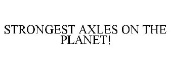 STRONGEST AXLES ON THE PLANET!