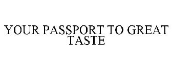 YOUR PASSPORT TO GREAT TASTE