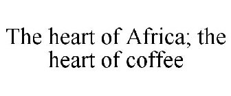 THE HEART OF AFRICA, THE HEART OF COFFEE