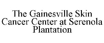 THE GAINESVILLE SKIN CANCER CENTER AT SERENOLA PLANTATION