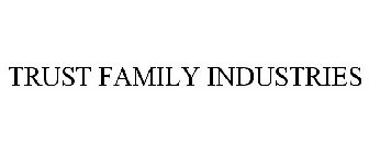 TRUST FAMILY INDUSTRIES