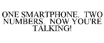 ONE SMARTPHONE. TWO NUMBERS. NOW YOU'RE TALKING!