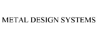 METAL DESIGN SYSTEMS