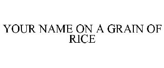 YOUR NAME ON A GRAIN OF RICE