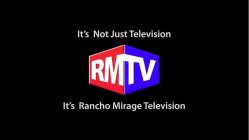 RMTV IT'S NOT JUST TELEVISION IT'S RANCHO MIRAGE TELEVISION