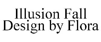 ILLUSION FALL DESIGN BY FLORA